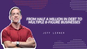 From Half a Million in Debt to Multiple 8-figure Businesses