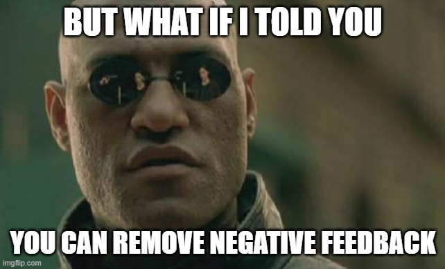 what if i told you you can remove negative feedback